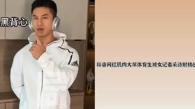 抖音肌肉體育生 被女記者採訪射精