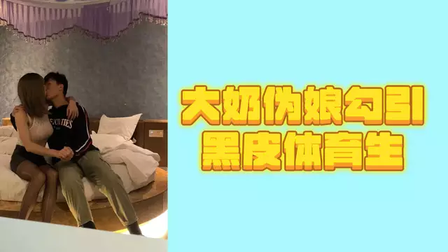 大奶偽孃的誘惑：黑皮體育生沉淪於豐滿美臀。