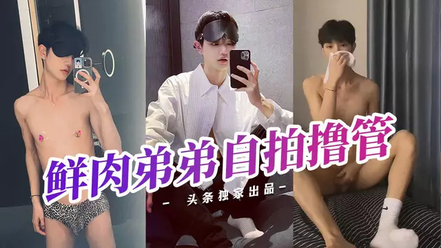 鮮肉弟弟自拍擼管 打飛機射精