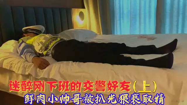 【免費上集】迷醉剛下班的交警好友,鮮肉小帥哥被扒光猥褻取精