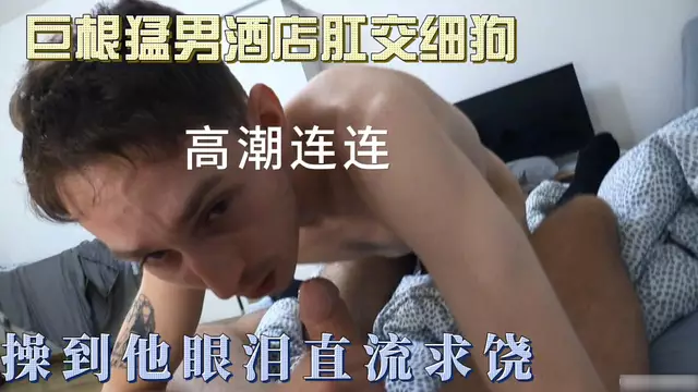 捷克獵人-巨根猛男酒店肛交細狗 操到他眼淚直流求饒 高潮連連