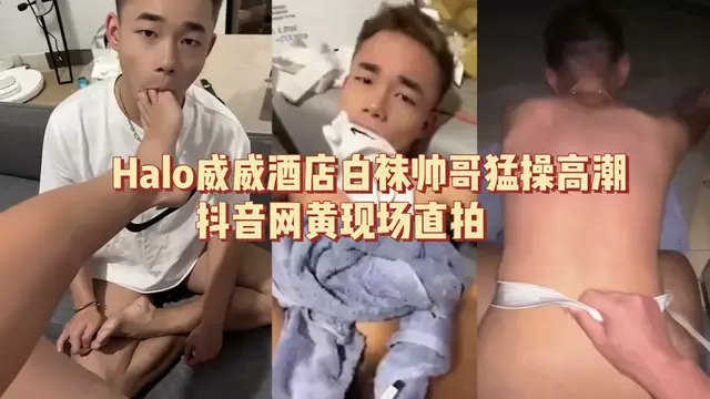 Halo威威酒店白襪帥哥猛操高潮 抖音網黃現場直拍