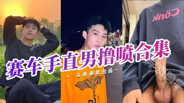 快手賽車手網紅直男帥哥擼噴合集